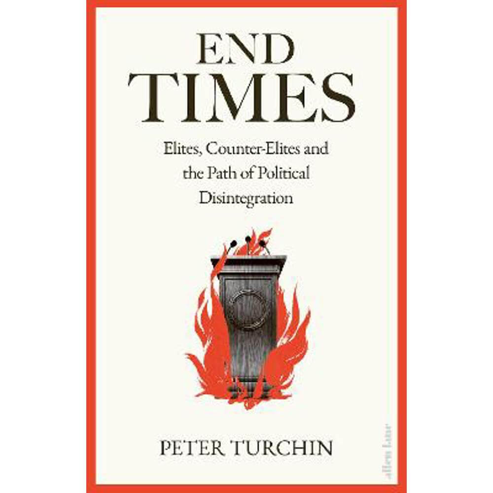 End Times: Elites, Counter-Elites and the Path of Political Disintegration (Hardback) - Peter Turchin